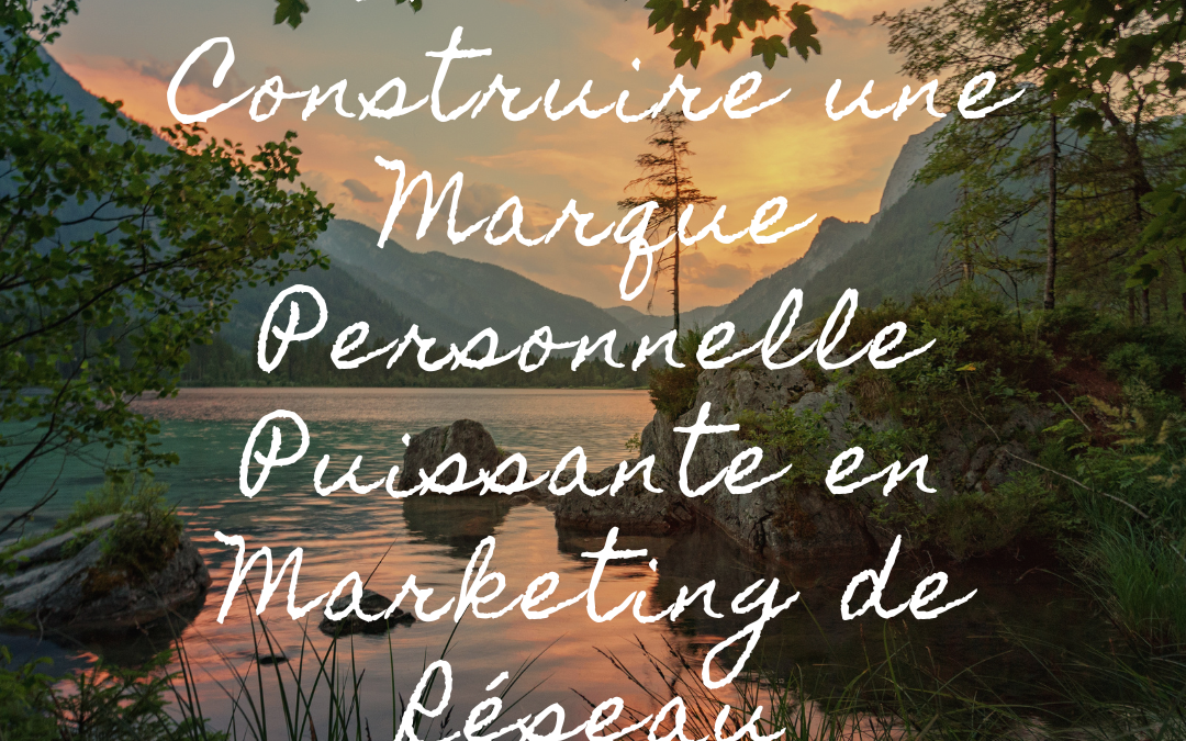 L’Art de Construire une Marque Personnelle Puissante en Marketing de Réseau