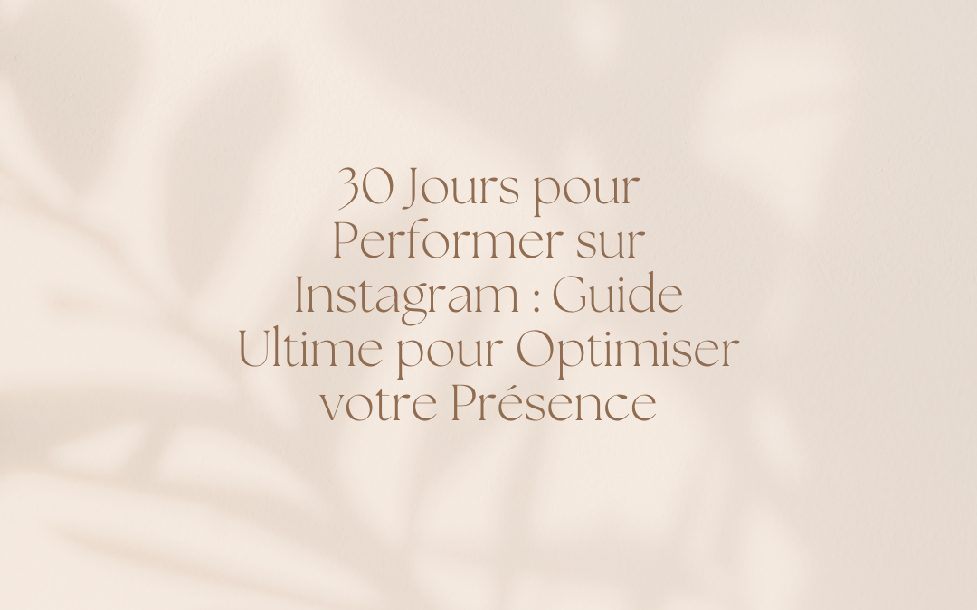 30 Jours pour Performer sur Instagram : Guide Ultime pour Optimiser votre Présence